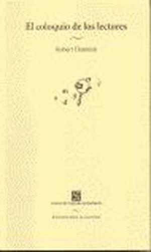 COLOQUIO DE LOS LECTORES, EL : ENSAYOS SOBRE AUTORES, MANUSCRITOS, EDITORES Y LECTORES | 9789681667276 | DARNTON, ROBERT
