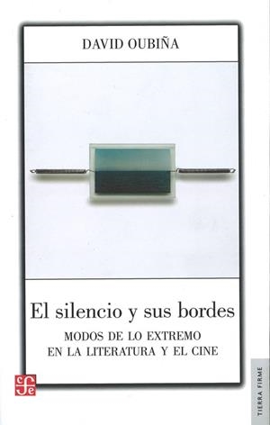 SILENCIO Y SUS BORDES, EL. MODOS DE LO EXTREMO EN LA LITERATURA Y EL CINE | 9789505578665 | OUBIÑA, DAVID