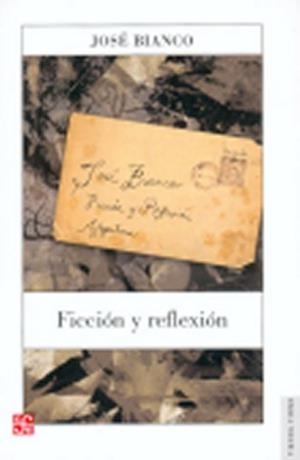 FICCIÓN Y REFLEXIÓN : UNA ANTOLOGÍA DE SUS TEXTOS | 9789681627478 | BIANCO, JOSÉ