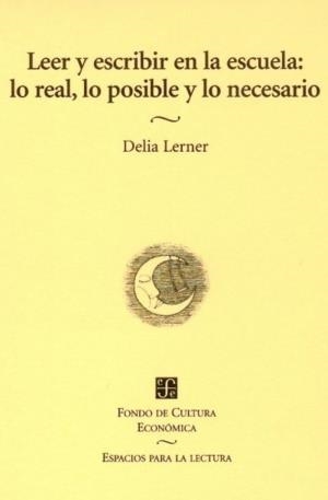LEER Y ESCRIBIR EN LA ESCUELA : LO REAL, LO POSIBLE Y LO NECESARIO | 9789681663995 | LERNER, DELIA