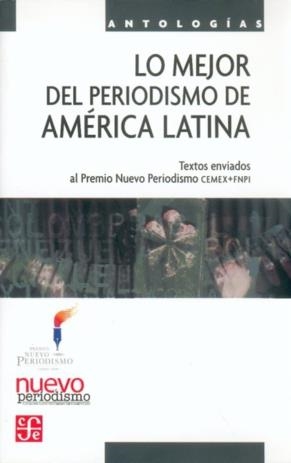 LO MEJOR DEL PERIODISMO DE AMÉRICA LATINA II. TEXTOS ENVIADOS AL PREMIO NUEVO PERIODISMO CEMEX/FNPI | 9786071604057