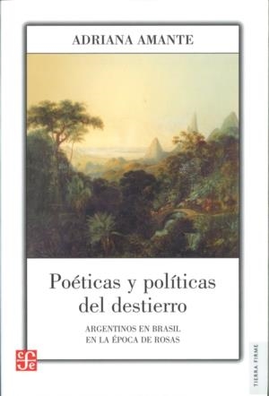 POÉTICAS Y POLÍTICAS DEL DESTIERRO. ARGENTINOS EN BRASIL EN LA ÉPOCA DE ROSAS | 9789505578474 | AMANTE, ADRIANA