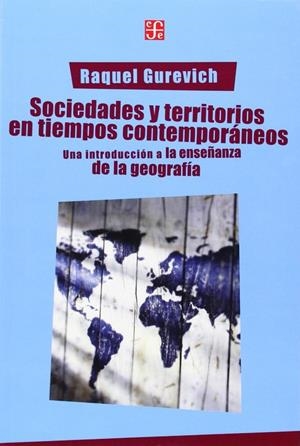 SOCIEDADES Y TERRITORIOS EN TIEMPOS CONTEMPORÁNEOS : UNA INTRODUCCIÓN A LA ENSEÑANZA DE LA GEOGRAFÍA | 9789505576432 | GUREVICH, RAQUEL