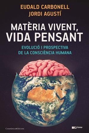 MATÈRIA VIVENT, VIDA PENSANT | 9788490349724 | CARBONELL, EUDALD / AGUSTÍ, JORDI