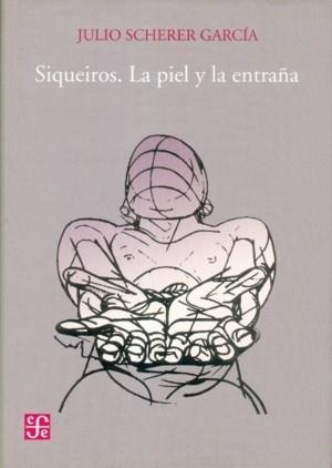 SIQUEIROS : LA PIEL Y LA ENTRAÑA | 9789681670016 | SCHERER GARCÍA, JULIO