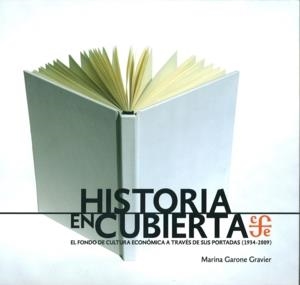 HISTORIA EN CUBIERTA. EL FONDO DE CULTURA ECONÓMICA A TRAVÉS DE SUS PORTADAS (1934-2009) | 9786071605641 | GARONE GRAVIER, MARINA