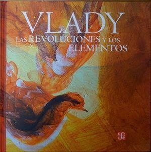 REVOLUCIONES Y LOS ELEMENTOS, LAS. MONÓLOGOS, ZOZOBRAS, PROVOCACIONES Y OBSESIONES DEL MAESTRO VLADY EN LA BIBLIOTECA MIGUEL LERDO DE TEJADA DE LA SHC | 9786071605832 | VLADY