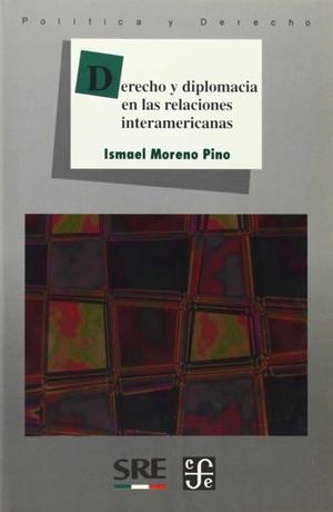 DERECHO Y DIPLOMACIA EN LAS RELACIONES INTERAMERICANAS | 9789681659950 | MORENO PINO, ISMAEL