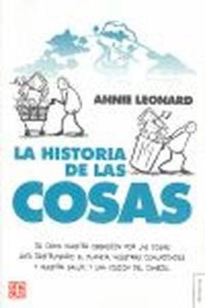 HISTORIA DE LAS COSAS, LA. DE CÓMO NUESTRA OBSESIÓN POR LAS COSAS ESTÁ DESTRUYENDO EL PLANETA, NUESTRAS COMUNIDADES Y NUESTRA SALUD. Y UNA VISIÓN DEL  | 9788437506500 | LEONARD, ANNIE
