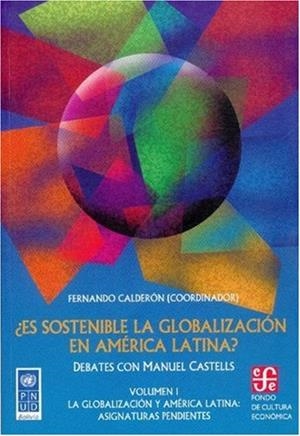 ¿ES SOSTENIBLE LA GLOBALIZACIÓN EN AMÉRICA LATINA? DEBATES CON MANUEL CASTELLS, I : LA GLOBALIZACIÓN Y AMÉRICA LATINA : ASIGNATURAS PENDIENTES | 9789562890403 | CALDERÓN, FERNANDO