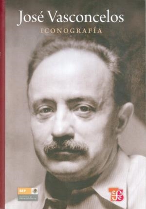 JOSÉ VASCONCELOS : ICONOGRAFÍA | 9786071601889 | VARGAS, RAFAEL / GUZMÁN URBIOLA, XAVIER