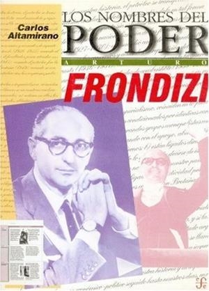 NOMBRES DEL PODER, LOS : ARTURO FRONDIZI O EL HOMBRE DE IDEAS COMO POLÍTICO | 9789505572489 | ALTAMIRANO, CARLOS