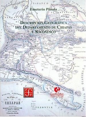 DESCRIPCIÓN GEOGRÁFICA DEL DEPARTAMENTO DE CHIAPAS Y SOCONUSCO | 9789685025553 | PINEDA, EMETERIO
