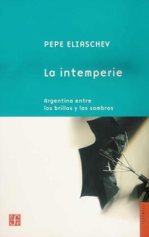 INTEMPERIE, LA : ARGENTINA ENTRE LOS BRILLOS Y LAS SOMBRAS | 9789505576562 | ELIASCHEV, PEPE