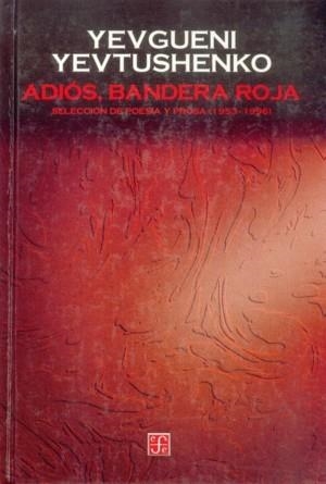 ADIÓS, BANDERA ROJA : SELECCIÓN DE POESÍA Y PROSA (1953-1996) | 9789681654207 | YEVTUSHENKO, YEVGUENI