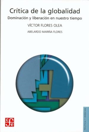 CRÍTICA DE LA GLOBALIDAD : DOMINACIÓN Y LIBERACIÓN EN NUESTRO TIEMPO | 9789681659943 | FLORES OLEA, VÍCTOR / MARIÑA FLORES, ABELARDO