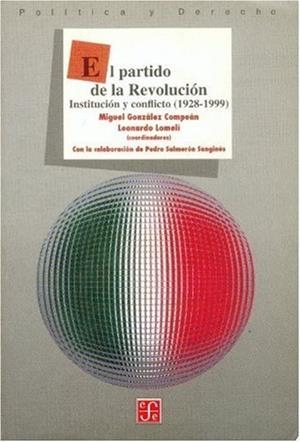 PARTIDO DE LA REVOLUCIÓN, EL : INSTITUCIÓN Y CONFLICTO (1928-1999) | 9789681662103 | GONZÁLEZ COMPEÁN, MIGUEL / LOMELÍ, LEONARDO