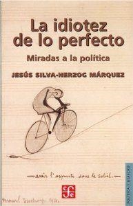 IDIOTEZ DE LO PERFECTO, LA : MIRADAS A POLÍTICA | 9789681677954 | SILVA HERZOG, JESÚS