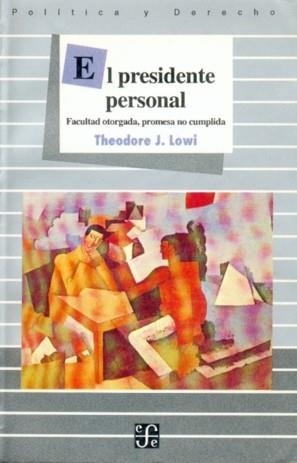 PRESIDENTE PERSONAL, EL : FACULTAD OTORGADA, PROMESA NO CUMPLIDA | 9789681640996 | LOWI, THEODORE J.