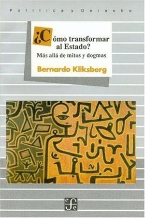 ¿CÓMO TRANSFORMAR AL ESTADO? : MÁS ALLÁ DE MITOS Y DOGMAS | 9789681633516 | KLIKSBERG, BERNARDO