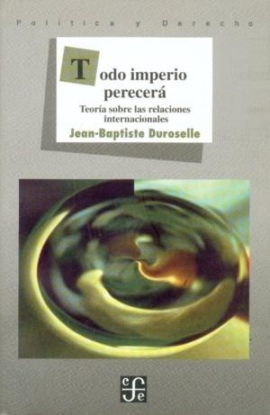 TODO IMPERIO PERECERÁ : TEORÍA SOBRE LAS RELACIONES INTERNACIONALES | 9789681654719 | DUROSELLE, JEAN-BAPTISTE