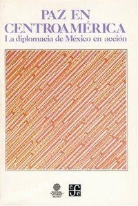 PAZ EN CENTROAMÉRICA : LA DIPLOMACIA DE MÉXICO EN ACCIÓN | 9789681630676 | SECRETARÍA DE RELACIONES EXTERIORES