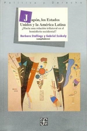 JAPÓN, LOS ESTADOS UNIDOS Y AMÉRICA LATINA : ¿HACIA UNA RELACIÓN TRILATERAL EN EL HEMISFERIO OCCIDENTAL? | 9789681640309 | STALLINGS, BARBARA / SZÉKELY, GABRIEL