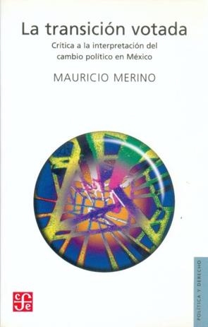 TRANSICIÓN VOTADA, LA : CRÍTICA A LA INTERPRETACIÓN DEL CAMBIO POLÍTICO EN MÉXICO | 9789681670818 | MERINO HUERTA, MAURICIO