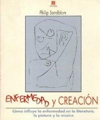 ENFERMEDAD Y CREACIÓN : CÓMO INFLUYE LA ENFERMEDAD EN LA LITERATURA, LA PINTURA Y LA MÚSICA | 9789681641801 | SANDBLOM, PHILIP