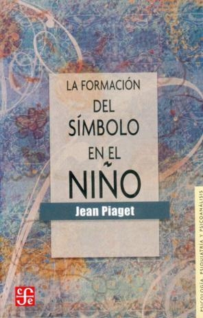 FORMACIÓN DEL SÍMBOLO EN EL NIÑO, LA : IMITACIÓN, JUEGO Y SUEÑO : IMAGEN Y REPRESENTACIÓN | 9789681602703 | PIAGET, JEAN