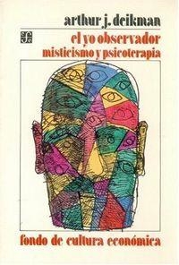 YO OBSERVADOR, EL : MISTICISMO Y PSICOTERAPIA | 9789681625856 | DEIKMAN, ARTHUR J.