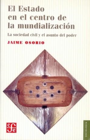 ESTADO EN EL CENTRO DE LA MUNDIALIZACIÓN, EL : LA SOCIEDAD CIVIL Y EL ASUNTO DEL PODER | 9789681673291 | OSORIO, JAIME