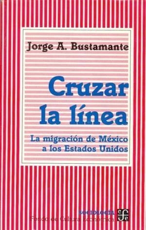 CRUZAR LA LÍNEA : LA MIGRACIÓN DE MÉXICO A LOS ESTADOS UNIDOS | 9789681653811 | BUSTAMANTE, JORGE A.
