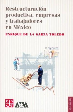 RESTRUCTURACIÓN PRODUCTIVA, EMPRESAS Y TRABAJADORES EN MÉXICO | 9789681678579 | GARZA TOLEDO, ENRIQUE DE LA
