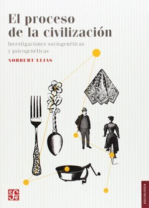 PROCESO DE LA CIVILIZACIÓN, EL : INVESTIGACIONES SOCIOGENÉTICAS Y PSICOGENÉTICAS | 9786071601568 | ELIAS, NORBERT