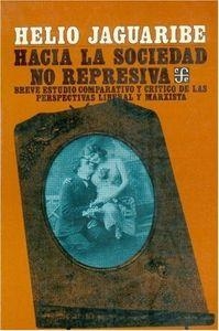 HACIA LA SOCIEDAD NO REPRESIVA : ESTUDIO COMPARATIVO Y CRÍTICO DE LAS PERSPECTIVAS LIBERAL Y MARXISTA | 9789681604455 | JAGUARIBE, HELIO
