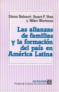 ALIANZAS DE FAMILIAS Y LA FORMACIÓN DEL PAÍS EN AMÉRICA LATINA, LAS | 9789681634056 | BALMORI, DIANA / VOSS, STUART F. / WORTMAN, MILES
