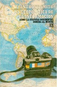 GEOPOLÍTICA DE LA INFORMACIÓN, LA : CÓMO LA CULTURA OCCIDENTAL DOMINA AL MUNDO | 9789681614607 | SMITH, ANTHONY