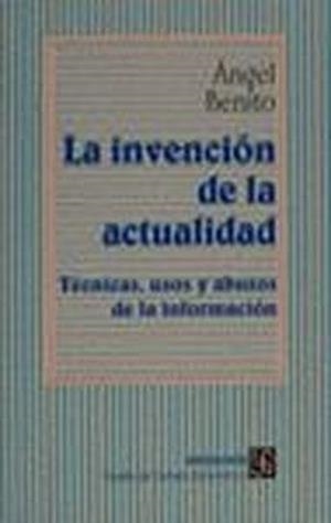 INVENCIÓN DE LA ACTUALIDAD, LA : TÉCNICAS, USOS Y ABUSOS DE LA INFORMACIÓN | 9788437504117 | BENITO, ÁNGEL