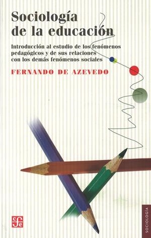 SOCIOLOGÍA DE LA EDUCACIÓN : INTRODUCCIÓN AL ESTUDIO DE LOS FENÓMENOS PEDAGÓGICOS Y DE SUS RELACIONES CON LOS DEMÁS FENÓMENOS SOCIALES | 9789681607944 | AZEVEDO, FERNANDO DE