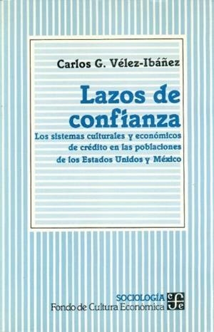 LAZOS DE CONFIANZA : LOS SISTEMAS CULTURALES Y ECONÓMICOS DE CRÉDITO EN LAS POBLACIONES DE LOS ESTADOS UNIDOS Y MÉXICO | 9789681639617 | VÉLEZ-IBÁÑEZ, CARLOS G.