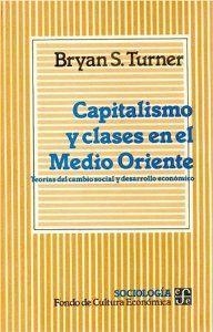 CAPITALISMO Y CLASES EN EL MEDIO ORIENTE : TEORÍAS DEL CAMBIO SOCIAL Y DESARROLLO ECONÓMICO | 9789681631376 | TURNER, BRYAN S.