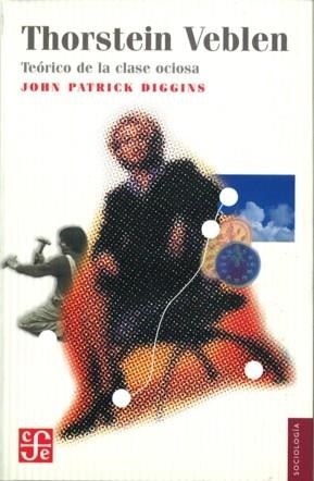 THORSTEIN VEBLEN, TEÓRICO DE LA CLASE OCIOSA | 9789681669607 | DIGGINS, JOHN P.