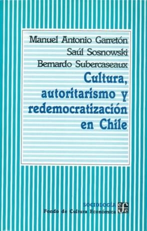CULTURA, AUTORITARISMO Y REDEMOCRATIZACIÓN EN CHILE | 9789567083091 | GARRETÓN, MANUEL ANTONIO / SOSNOWSKI, SAÚL / SUBERCASEUX, BERNARDO