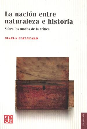 NACIÓN ENTRE NATURALEZA E HISTORIA, LA. SOBRE LOS MODOS DE LA CRÍTICA | 9789505578658 | CATANZARO, GISELA