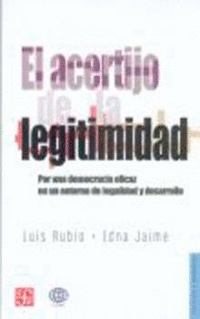ACERTIJO DE LA LEGITIMIDAD, EL : POR UNA DEMOCRACIA EFICAZ EN UN ENTORNO DE LA LEGALIDAD Y DESARROLLO | 9789681684488 | RUBIO, LUIS Y EDNA JAIME