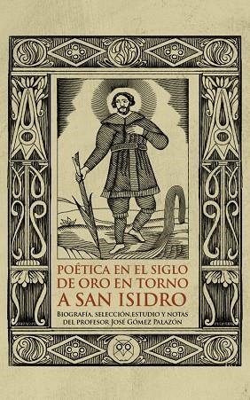 POETICA EN EL SIGLO DE ORO EN TORNO A SAN ISIDRO | 9788412219159 | GOMEZ PALAZON, JOSE