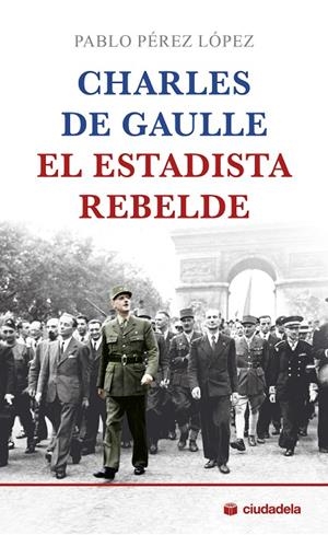 CHARLES DE GAULLE EL ESTADISTA REBELDE | 9788415436416 | PEREZ, PABLO