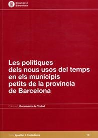 POLÍTIQUES DELS NOUS USOS DEL TEMPS EN ELS MUNICIPIS PETITS DE LA PROVÍNCIA DE BARCELONA, LES | 9788498034493