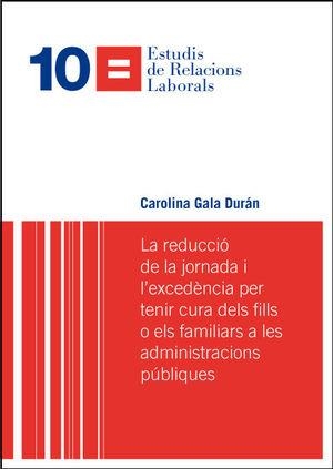 REDUCCIÓ DE LA JORNADA I L'EXCEDÈNCIA PER TENIR CURA DELS FILLS O ELS FAMILIARS A LES ADMINISTRACIONS PÚBLIQUES, LA | 9788498037395 | GALA DURÁN, CAROLINA